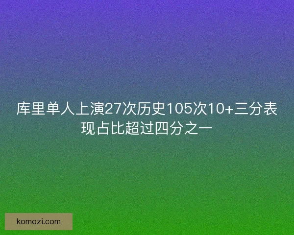 库里单人上演27次历史105次10+三分表现占比超过四分之一